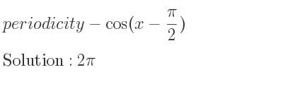 The periodicity of-cos(x-(pi)/2) is 2pi